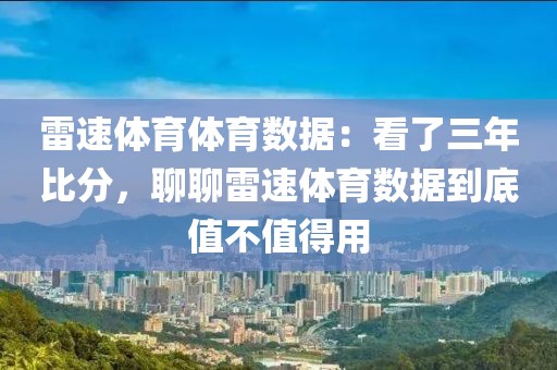 雷速体育体育数据：看了三年比分，聊聊雷速体育数据到底值不值得用