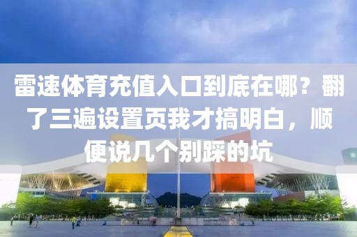 雷速体育充值入口到底在哪？翻了三遍设置页我才搞明白，顺便说几个别踩的坑