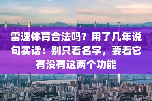 雷速体育合法吗?用了几年说句实话:别只看名字,要看它有没有这两个功能