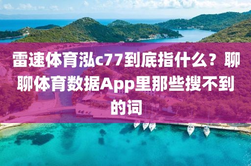雷速体育泓c77到底指什么?聊聊体育数据App里那些搜不到的词