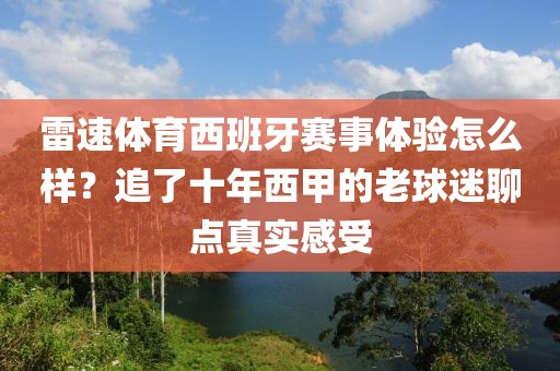 雷速体育西班牙赛事体验怎么样？追了十年西甲的老球迷聊点真实感受