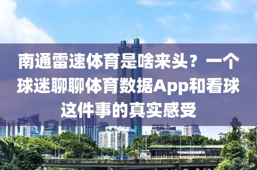 南通雷速体育是啥来头？一个球迷聊聊体育数据App和看球这件事的真实感受