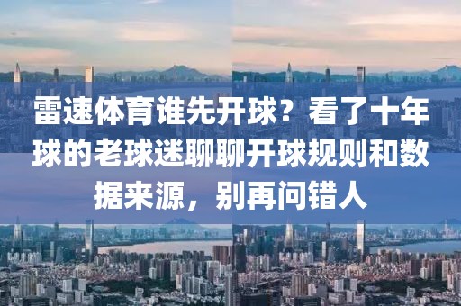 雷速体育谁先开球?看了十年球的老球迷聊聊开球规则和数据来源,别再问错人