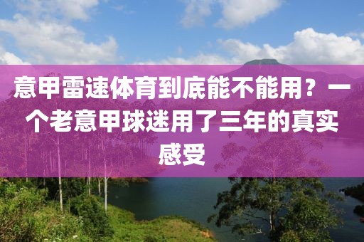 意甲雷速体育到底能不能用?一个老意甲球迷用了三年的真实感受