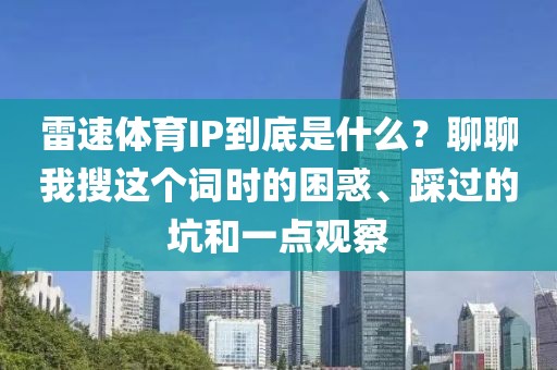 雷速体育IP到底是什么?聊聊我搜这个词时的困惑、踩过的坑和一点观察