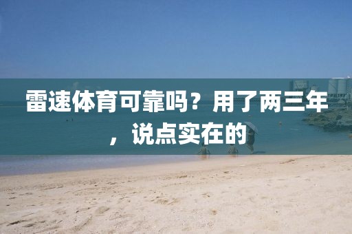 雷速体育可靠吗？用了两三年，说点实在的
