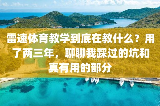 雷速体育教学到底在教什么?用了两三年,聊聊我踩过的坑和真有用的部分