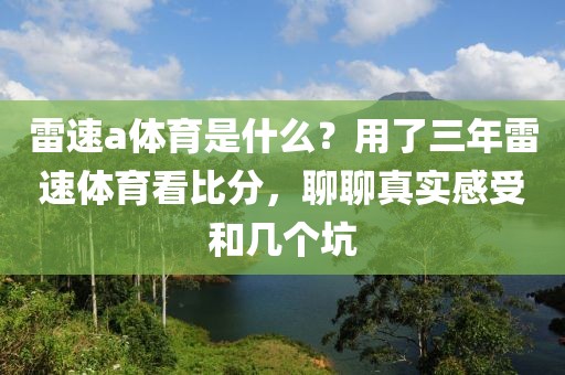 雷速a体育是什么？用了三年雷速体育看比分，聊聊真实感受和几个坑