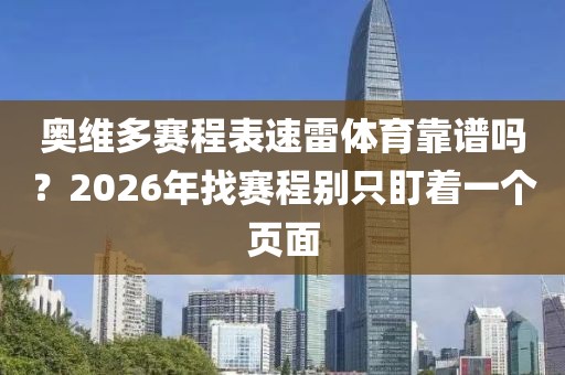 奥维多赛程表速雷体育靠谱吗?2026年找赛程别只盯着一个页面
