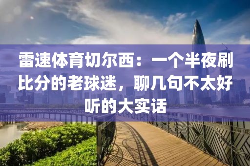 雷速体育切尔西：一个半夜刷比分的老球迷，聊几句不太好听的大实话