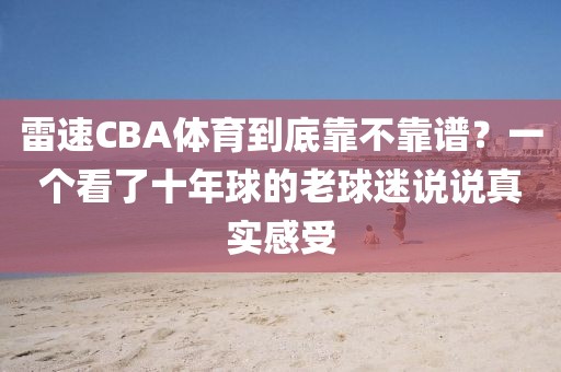 雷速CBA体育到底靠不靠谱？一个看了十年球的老球迷说说真实感受