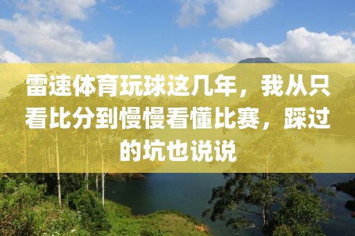 雷速体育玩球这几年,我从只看比分到慢慢看懂比赛,踩过的坑也说说