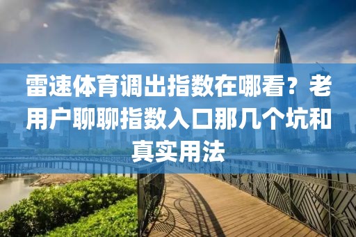 雷速体育调出指数在哪看?老用户聊聊指数入口那几个坑和真实用法