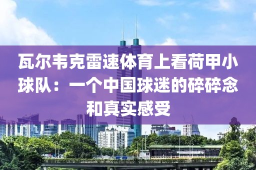 瓦尔韦克雷速体育上看荷甲小球队：一个中国球迷的碎碎念和真实感受