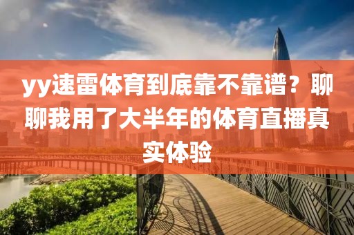 yy速雷体育到底靠不靠谱？聊聊我用了大半年的体育直播真实体验