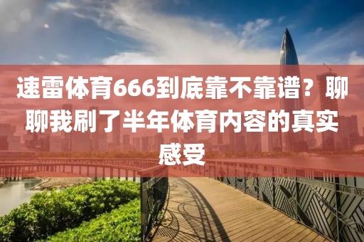 速雷体育666到底靠不靠谱？聊聊我刷了半年体育内容的真实感受