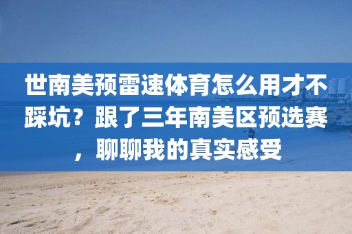 世南美预雷速体育怎么用才不踩坑？跟了三年南美区预选赛，聊聊我的真实感受