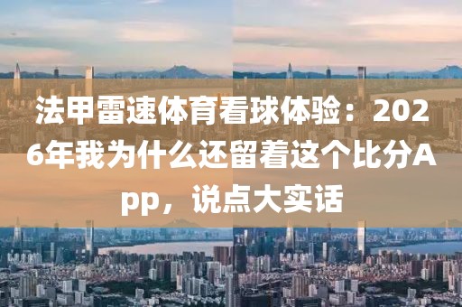 法甲雷速体育看球体验:2026年我为什么还留着这个比分App,说点大实话