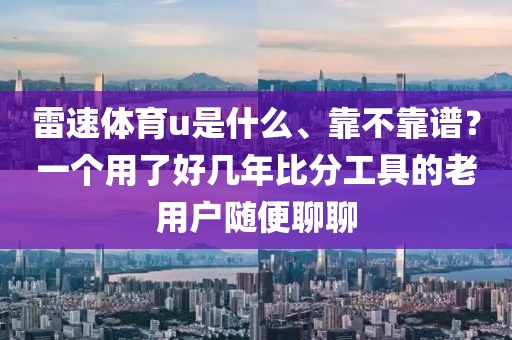 雷速体育u是什么、靠不靠谱?一个用了好几年比分工具的老用户随便聊聊