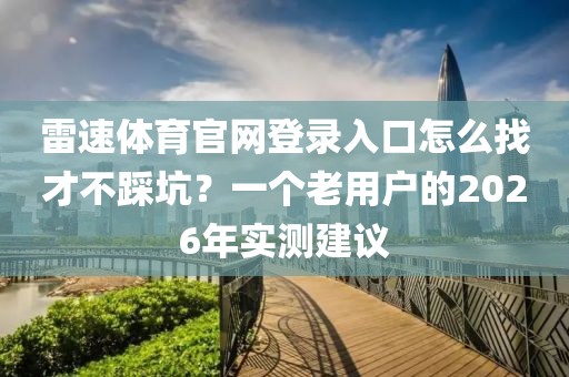 雷速体育官网登录入口怎么找才不踩坑？一个老用户的2026年实测建议