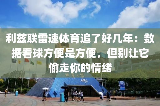 利兹联雷速体育追了好几年:数据看球方便是方便,但别让它偷走你的情绪
