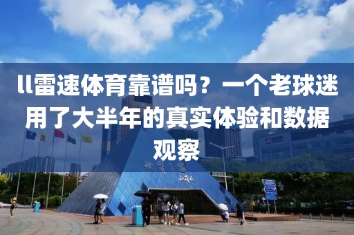 ll雷速体育靠谱吗?一个老球迷用了大半年的真实体验和数据观察