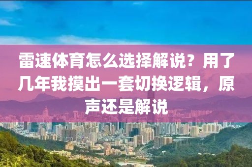 雷速体育怎么选择解说？用了几年我摸出一套切换逻辑，原声还是解说