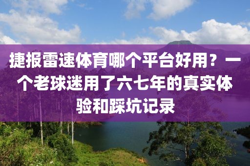 捷报雷速体育哪个平台好用？一个老球迷用了六七年的真实体验和踩坑记录