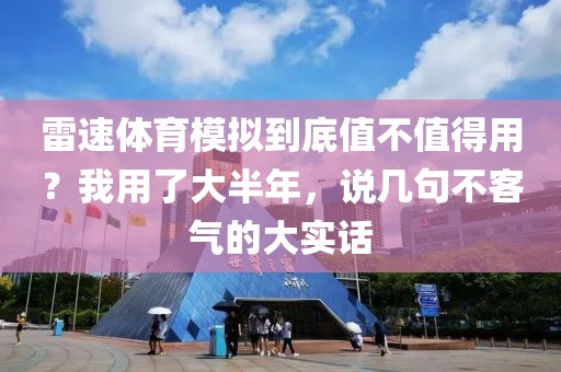 雷速体育模拟到底值不值得用？我用了大半年，说几句不客气的大实话