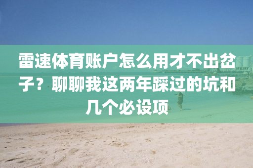 雷速体育账户怎么用才不出岔子?聊聊我这两年踩过的坑和几个必设项
