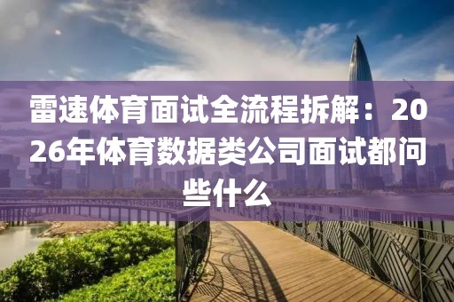 雷速体育面试全流程拆解:2026年体育数据类公司面试都问些什么