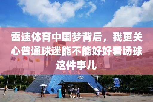 雷速体育中国梦背后,我更关心普通球迷能不能好好看场球这件事儿