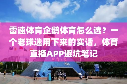 雷速体育企鹅体育怎么选？一个老球迷用下来的实话，体育直播APP避坑笔记