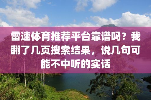 雷速体育推荐平台靠谱吗?我翻了几页搜索结果,说几句可能不中听的实话