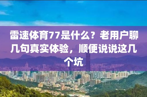 雷速体育77是什么?老用户聊几句真实体验,顺便说说这几个坑
