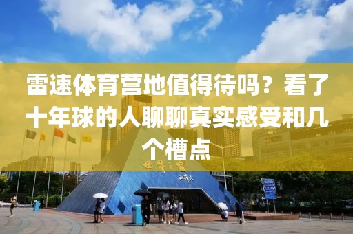 雷速体育营地值得待吗？看了十年球的人聊聊真实感受和几个槽点