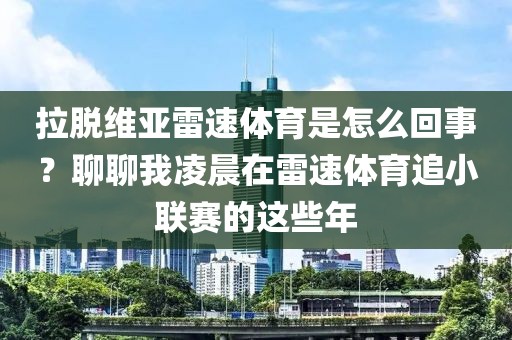 拉脱维亚雷速体育是怎么回事？聊聊我凌晨在雷速体育追小联赛的这些年