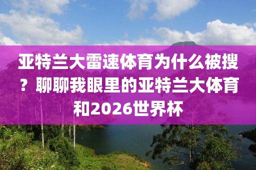 亚特兰大雷速体育为什么被搜?聊聊我眼里的亚特兰大体育和2026世界杯