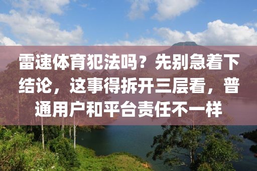 雷速体育犯法吗？先别急着下结论，这事得拆开三层看，普通用户和平台责任不一样