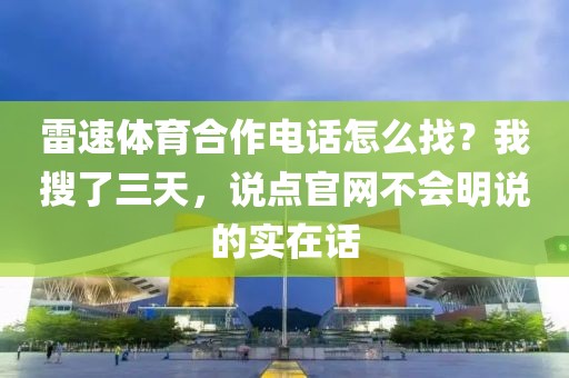 雷速体育合作电话怎么找？我搜了三天，说点官网不会明说的实在话