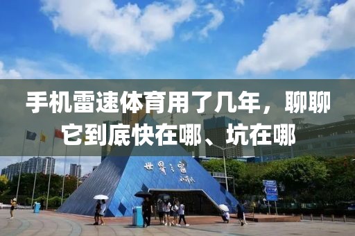 手机雷速体育用了几年，聊聊它到底快在哪、坑在哪