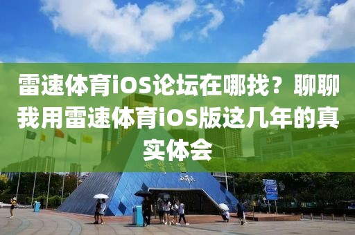 雷速体育iOS论坛在哪找?聊聊我用雷速体育iOS版这几年的真实体会