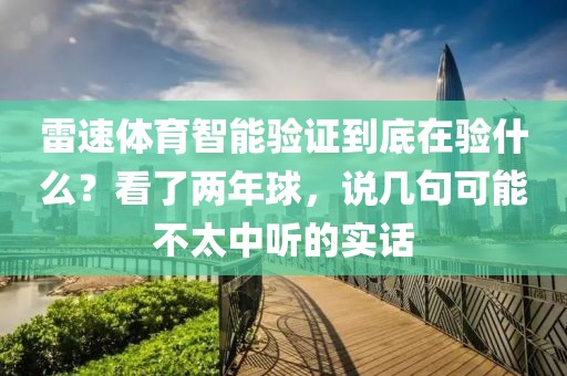 雷速体育智能验证到底在验什么？看了两年球，说几句可能不太中听的实话