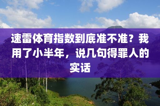 速雷体育指数到底准不准？我用了小半年，说几句得罪人的实话