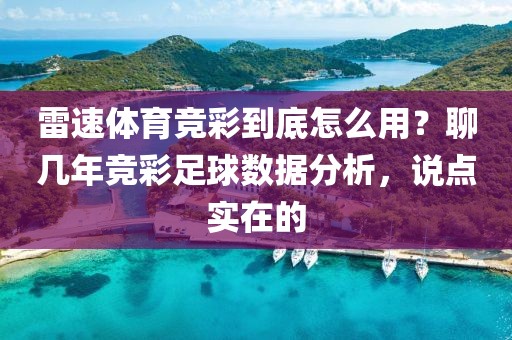 雷速体育竞彩到底怎么用？聊几年竞彩足球数据分析，说点实在的