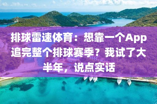 排球雷速体育：想靠一个App追完整个排球赛季？我试了大半年，说点实话