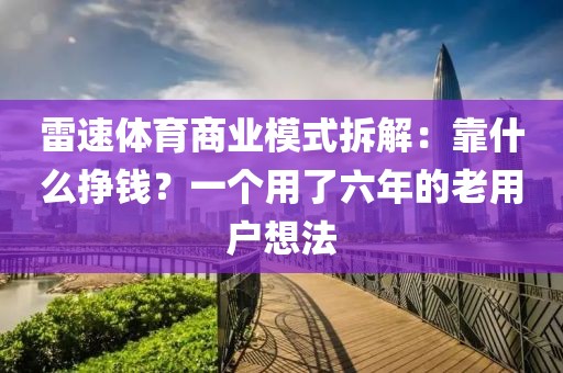 雷速体育商业模式拆解:靠什么挣钱?一个用了六年的老用户想法