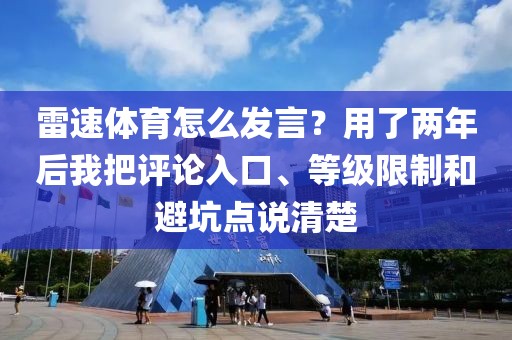 雷速体育怎么发言?用了两年后我把评论入口、等级限制和避坑点说清楚