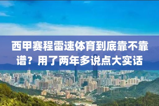 西甲赛程雷速体育到底靠不靠谱？用了两年多说点大实话