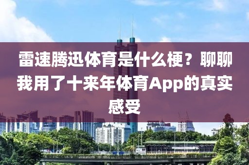 雷速腾迅体育是什么梗？聊聊我用了十来年体育App的真实感受